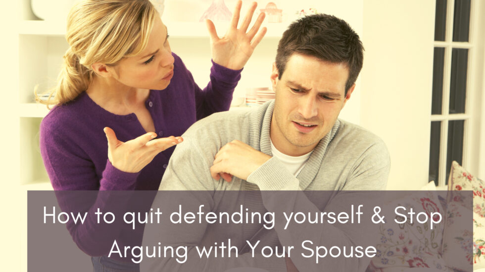 How to Quit Defending Yourself and Stop Arguing With Your Spouse