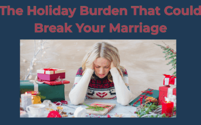 The Holiday Burden That Could Break Your Marriage